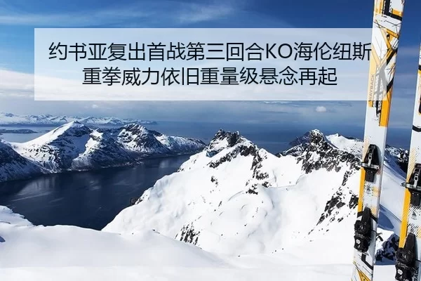 约书亚复出首战第三回合KO海伦纽斯 重拳威力依旧重量级悬念再起